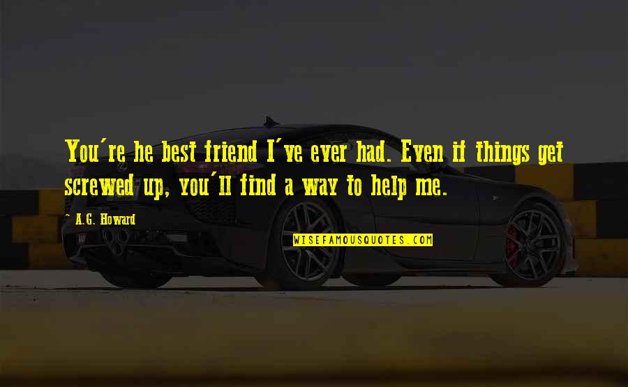 You're A Friend Quotes By A.G. Howard: You're he best friend I've ever had. Even