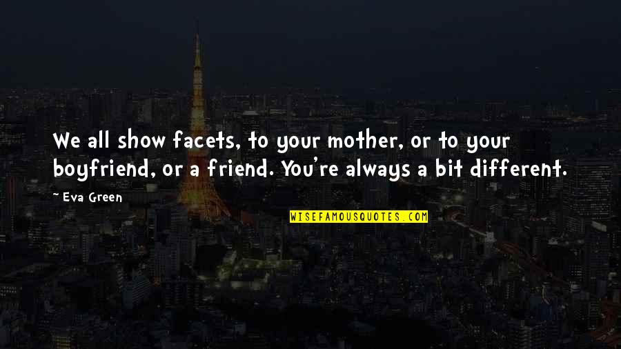 You're A Friend Quotes By Eva Green: We all show facets, to your mother, or