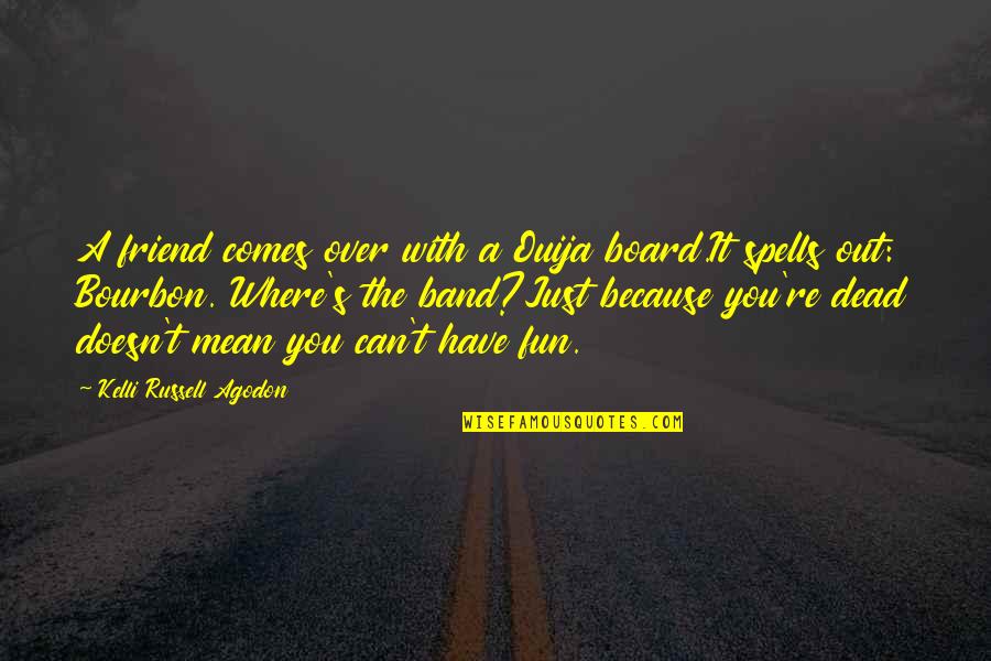 You're A Friend Quotes By Kelli Russell Agodon: A friend comes over with a Ouija board.It