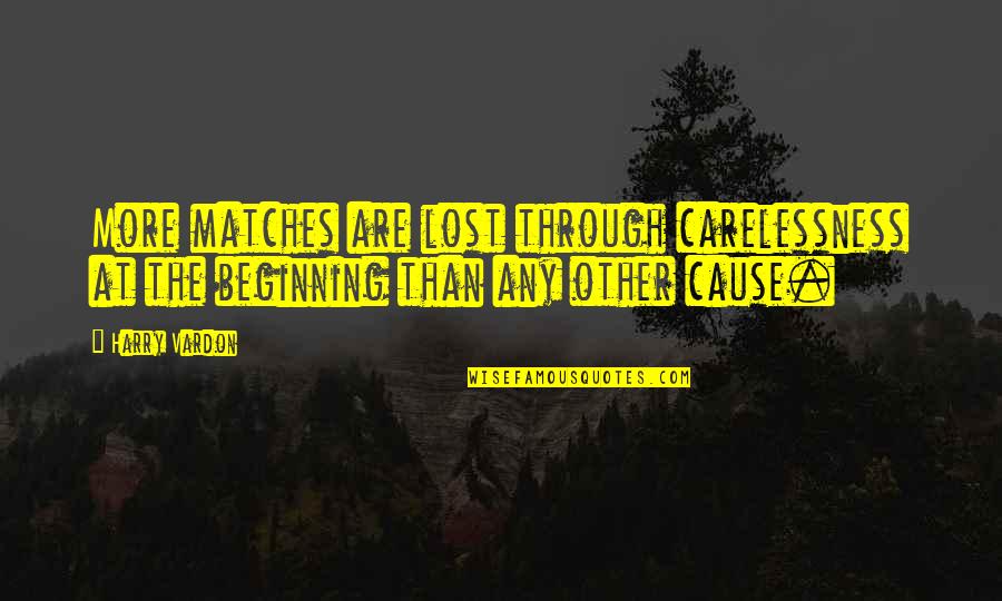 You're A Lost Cause Quotes By Harry Vardon: More matches are lost through carelessness at the