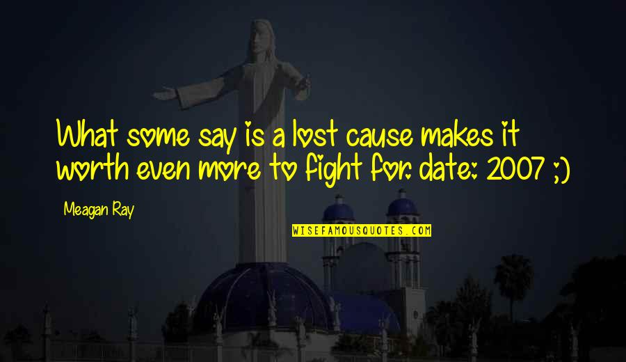 You're A Lost Cause Quotes By Meagan Ray: What some say is a lost cause makes