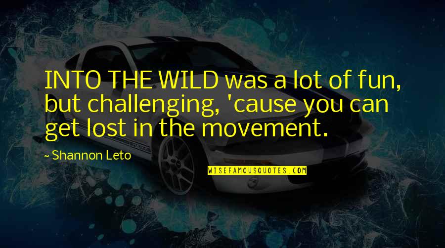 You're A Lost Cause Quotes By Shannon Leto: INTO THE WILD was a lot of fun,