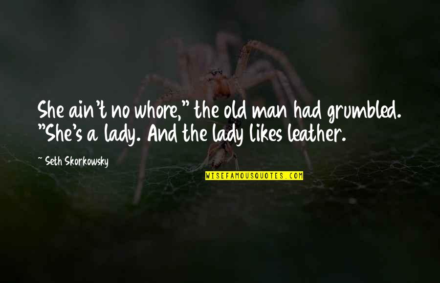 You're A Man Whore Quotes By Seth Skorkowsky: She ain't no whore," the old man had