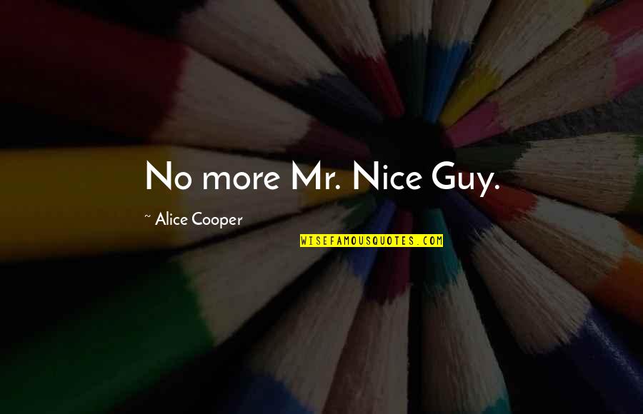 You're A Nice Guy Quotes By Alice Cooper: No more Mr. Nice Guy. You're A Nice Guy Quotes By Alice Cooper: No more Mr. Nice Guy.