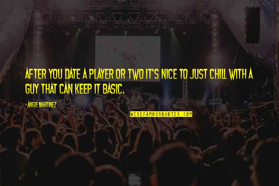 You're A Nice Guy Quotes By Angie Martinez: After you date a player or two it's