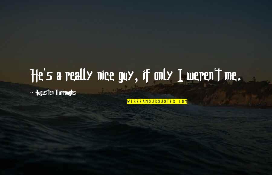 You're A Nice Guy Quotes By Augusten Burroughs: He's a really nice guy, if only I You're A Nice Guy Quotes By Augusten Burroughs: He's a really nice guy, if only I