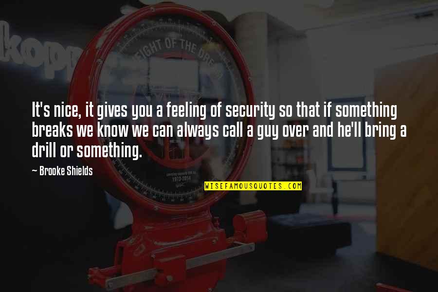 You're A Nice Guy Quotes By Brooke Shields: It's nice, it gives you a feeling of You're A Nice Guy Quotes By Brooke Shields: It's nice, it gives you a feeling of