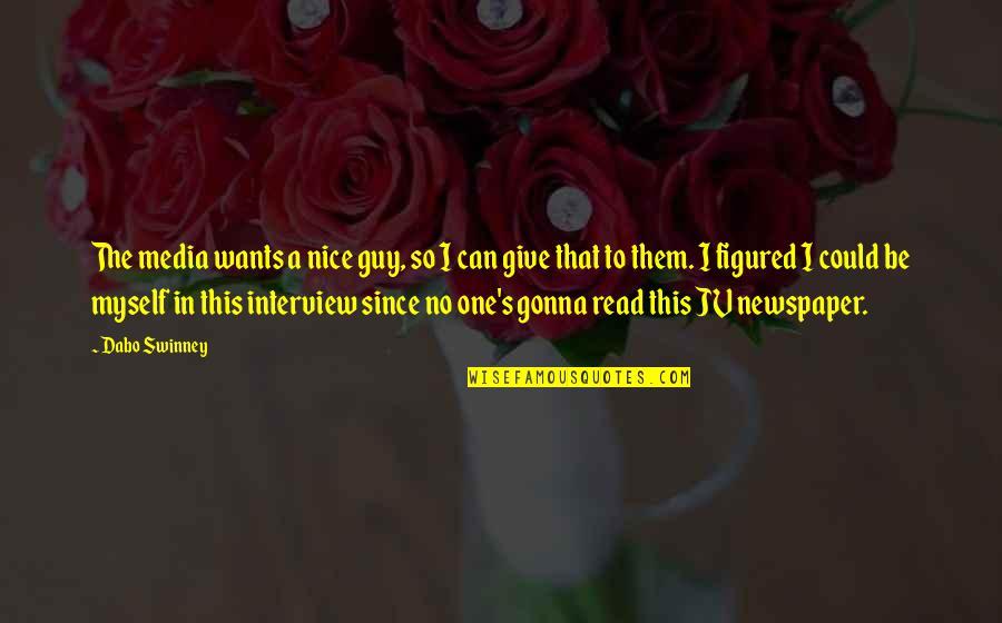 You're A Nice Guy Quotes By Dabo Swinney: The media wants a nice guy, so I You're A Nice Guy Quotes By Dabo Swinney: The media wants a nice guy, so I