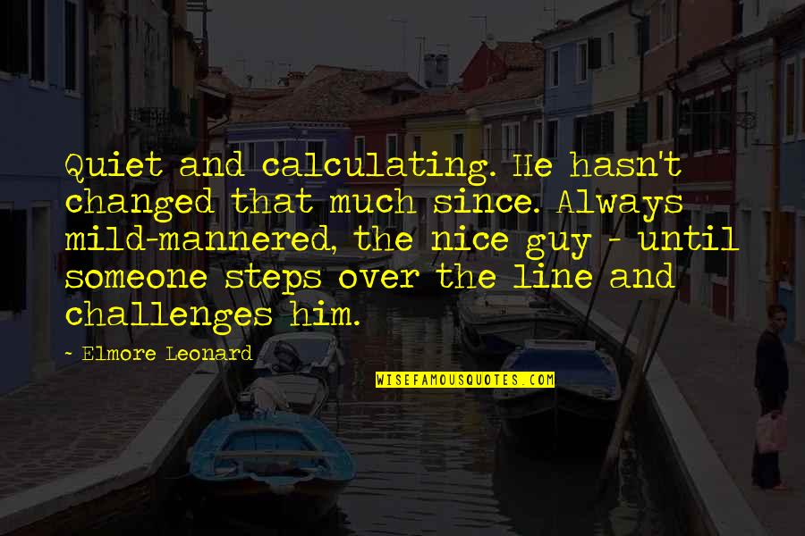 You're A Nice Guy Quotes By Elmore Leonard: Quiet and calculating. He hasn't changed that much You're A Nice Guy Quotes By Elmore Leonard: Quiet and calculating. He hasn't changed that much