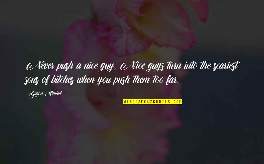 You're A Nice Guy Quotes By Garon Whited: Never push a nice guy. Nice guys turn You're A Nice Guy Quotes By Garon Whited: Never push a nice guy. Nice guys turn