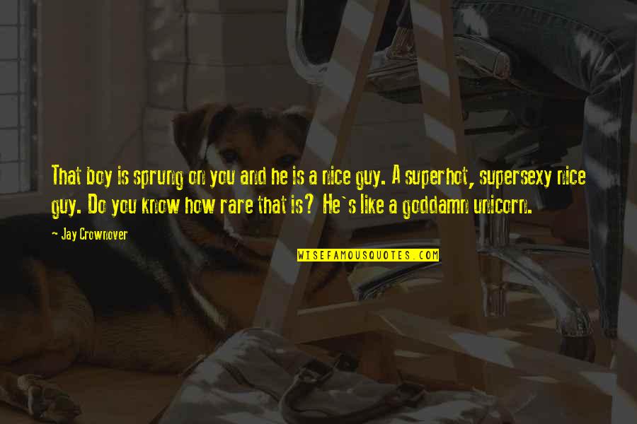 You're A Nice Guy Quotes By Jay Crownover: That boy is sprung on you and he You're A Nice Guy Quotes By Jay Crownover: That boy is sprung on you and he