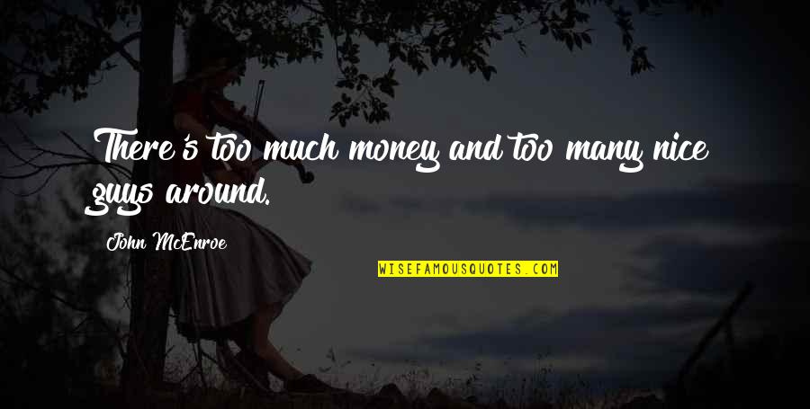 You're A Nice Guy Quotes By John McEnroe: There's too much money and too many nice You're A Nice Guy Quotes By John McEnroe: There's too much money and too many nice