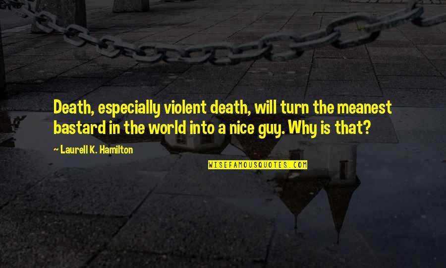 You're A Nice Guy Quotes By Laurell K. Hamilton: Death, especially violent death, will turn the meanest