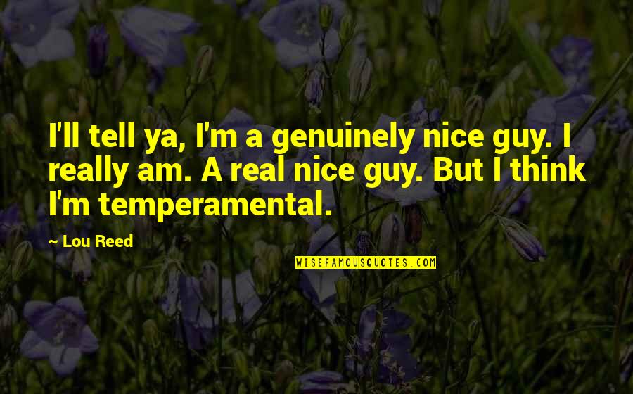 You're A Nice Guy Quotes By Lou Reed: I'll tell ya, I'm a genuinely nice guy.