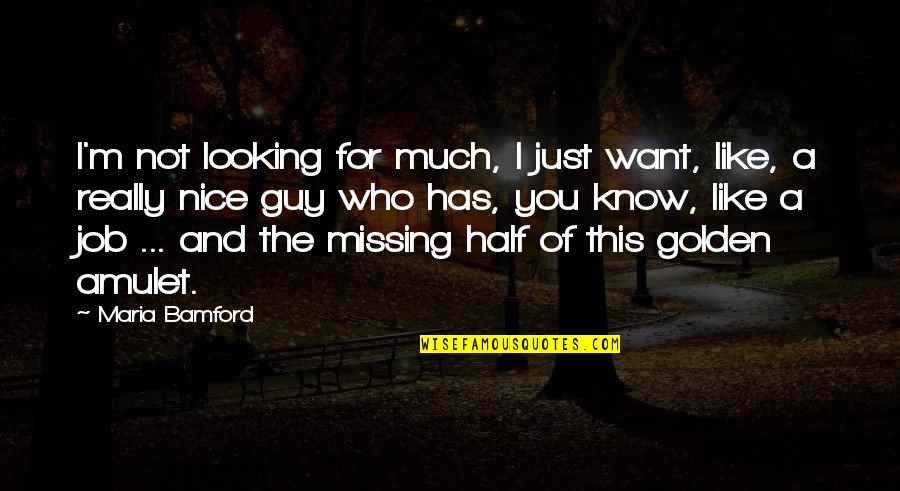 You're A Nice Guy Quotes By Maria Bamford: I'm not looking for much, I just want, You're A Nice Guy Quotes By Maria Bamford: I'm not looking for much, I just want,