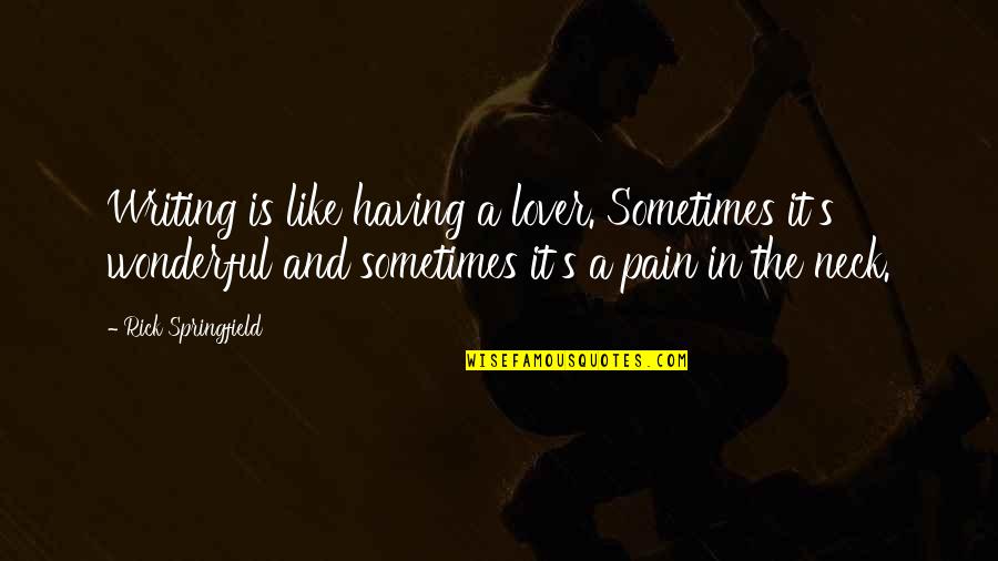 You're A Pain In The Neck Quotes By Rick Springfield: Writing is like having a lover. Sometimes it's