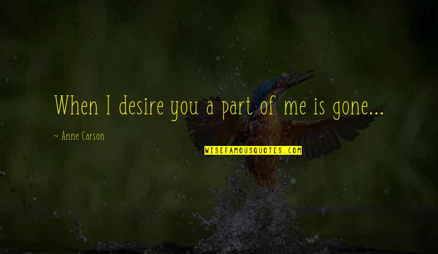You're A Part Of Me Quotes By Anne Carson: When I desire you a part of me