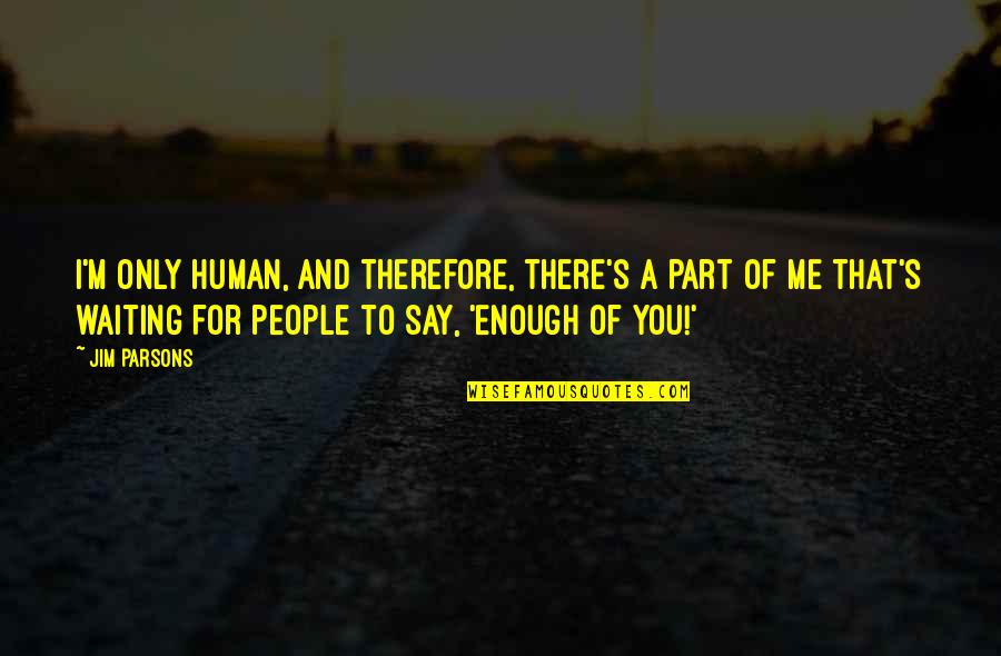 You're A Part Of Me Quotes By Jim Parsons: I'm only human, and therefore, there's a part