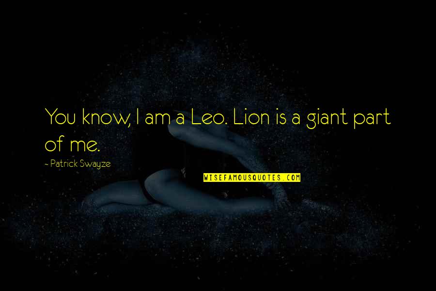 You're A Part Of Me Quotes By Patrick Swayze: You know, I am a Leo. Lion is