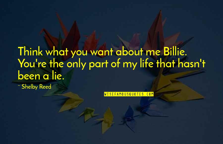 You're A Part Of Me Quotes By Shelby Reed: Think what you want about me Billie. You're