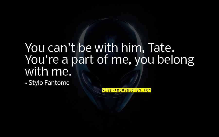 You're A Part Of Me Quotes By Stylo Fantome: You can't be with him, Tate. You're a