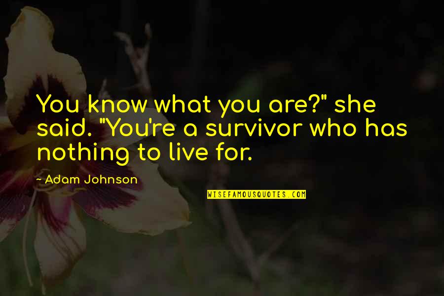 You're A Survivor Quotes By Adam Johnson: You know what you are?" she said. "You're