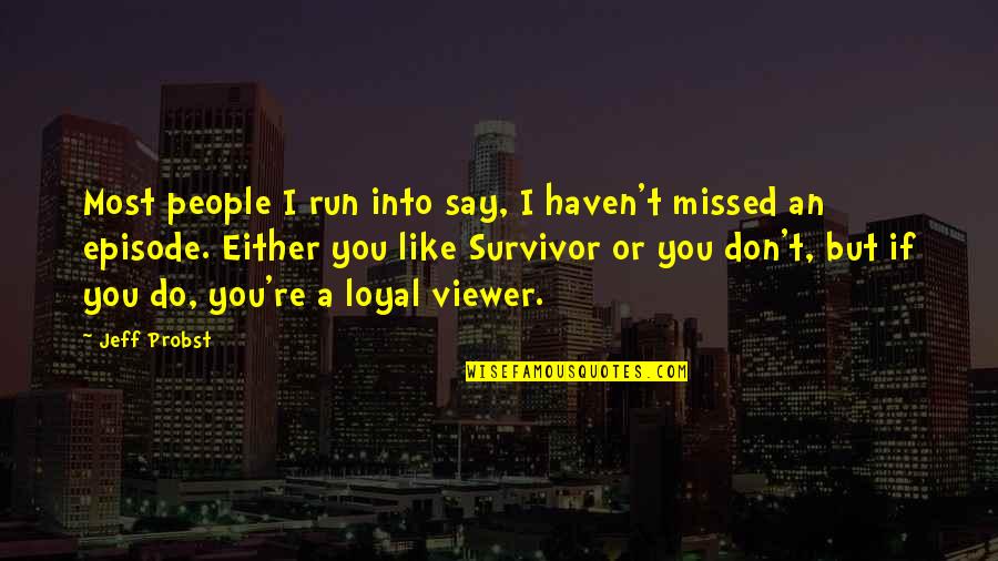 You're A Survivor Quotes By Jeff Probst: Most people I run into say, I haven't You're A Survivor Quotes By Jeff Probst: Most people I run into say, I haven't