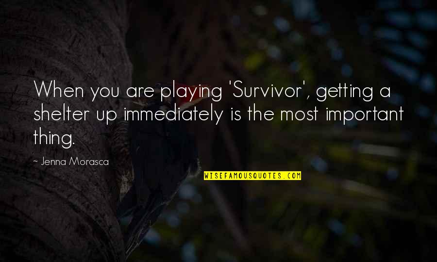 You're A Survivor Quotes By Jenna Morasca: When you are playing 'Survivor', getting a shelter You're A Survivor Quotes By Jenna Morasca: When you are playing 'Survivor', getting a shelter