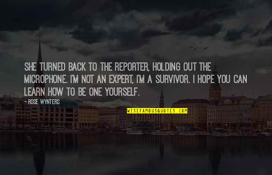 You're A Survivor Quotes By Rose Wynters: She turned back to the reporter, holding out You're A Survivor Quotes By Rose Wynters: She turned back to the reporter, holding out
