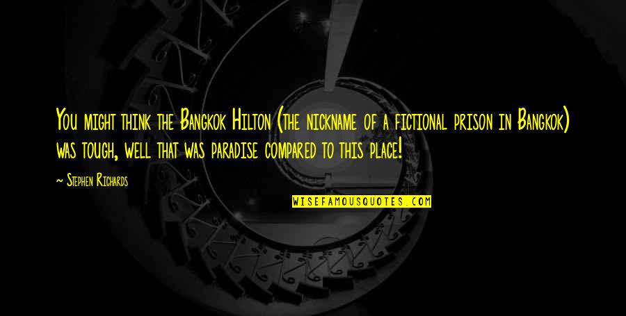 You're A Survivor Quotes By Stephen Richards: You might think the Bangkok Hilton (the nickname You're A Survivor Quotes By Stephen Richards: You might think the Bangkok Hilton (the nickname