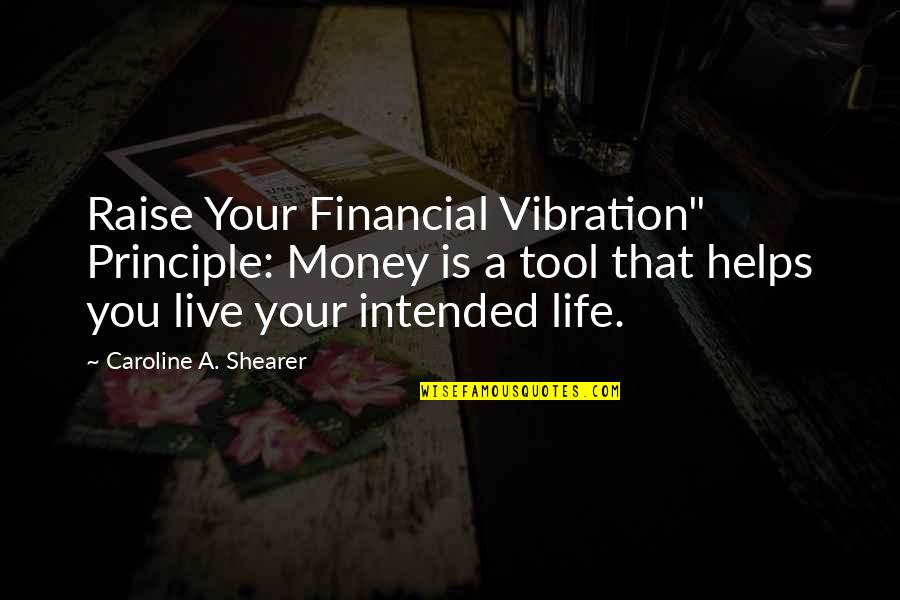 You're A Tool Quotes By Caroline A. Shearer: Raise Your Financial Vibration" Principle: Money is a