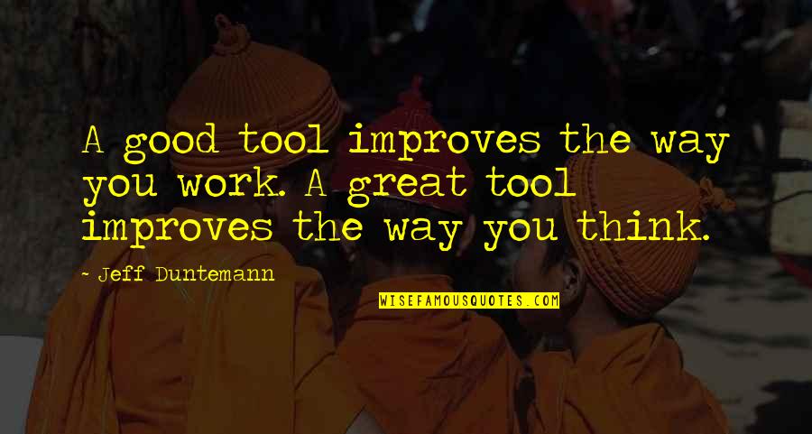 You're A Tool Quotes By Jeff Duntemann: A good tool improves the way you work.