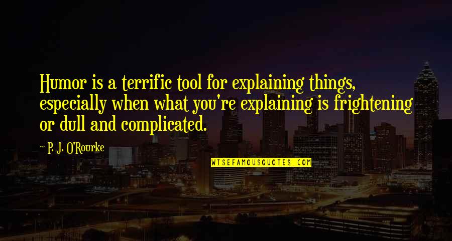 You're A Tool Quotes By P. J. O'Rourke: Humor is a terrific tool for explaining things,