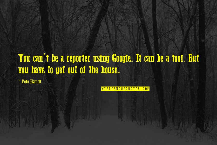 You're A Tool Quotes By Pete Hamill: You can't be a reporter using Google. It