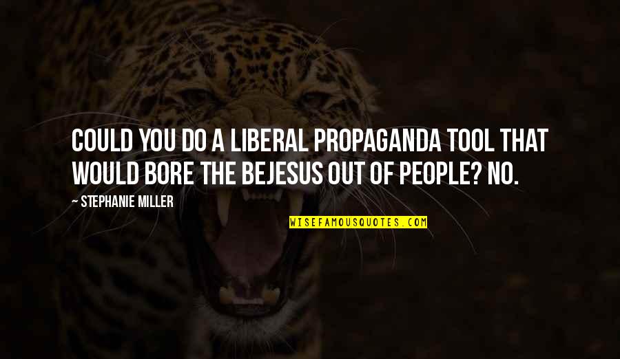 You're A Tool Quotes By Stephanie Miller: Could you do a liberal propaganda tool that