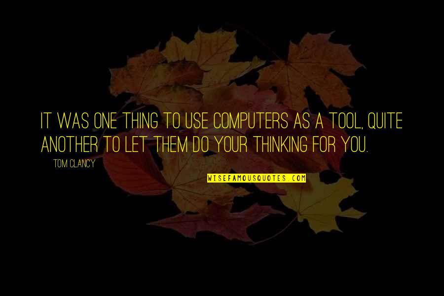 You're A Tool Quotes By Tom Clancy: It was one thing to use computers as
