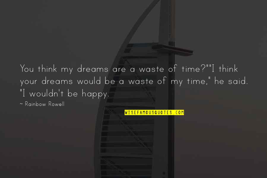 You're A Waste Of My Time Quotes By Rainbow Rowell: You think my dreams are a waste of