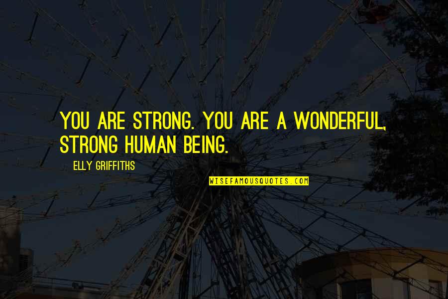 You're A Wonderful Human Being Quotes By Elly Griffiths: You are strong. You are a wonderful, strong