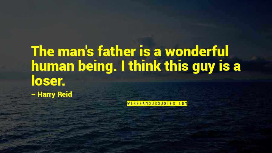 You're A Wonderful Human Being Quotes By Harry Reid: The man's father is a wonderful human being.