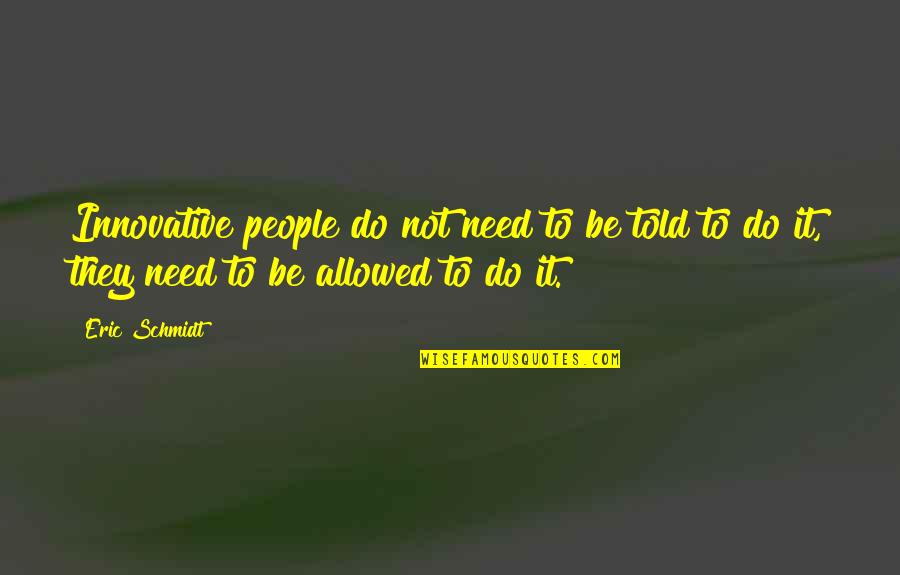 Youre About To Lose Me Quotes By Eric Schmidt: Innovative people do not need to be told