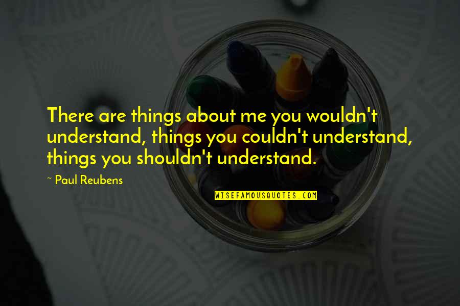 Youre Absolutely Amazing Quotes By Paul Reubens: There are things about me you wouldn't understand, Youre Absolutely Amazing Quotes By Paul Reubens: There are things about me you wouldn't understand,