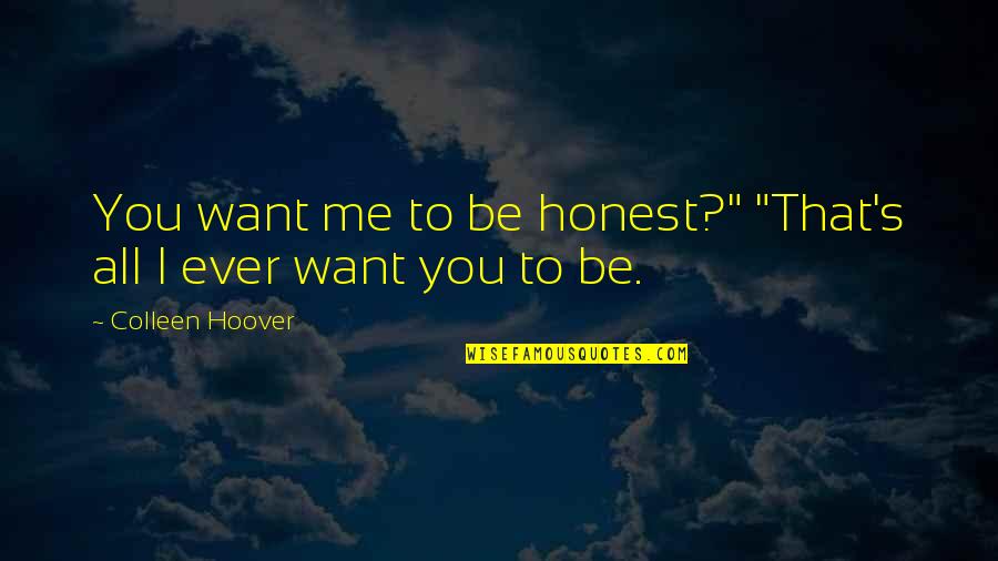 You're All I Ever Want Quotes By Colleen Hoover: You want me to be honest?" "That's all
