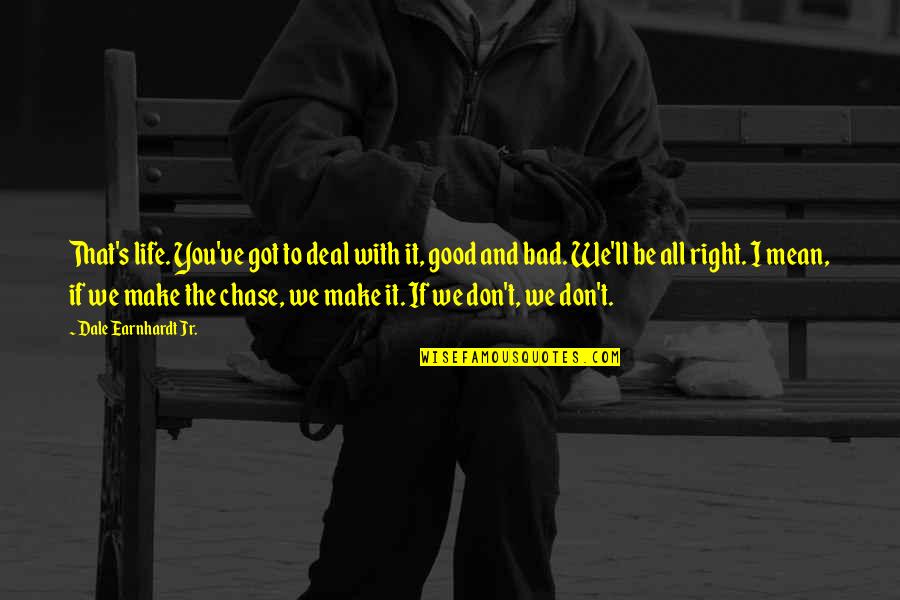 You're All I Got Quotes By Dale Earnhardt Jr.: That's life. You've got to deal with it,