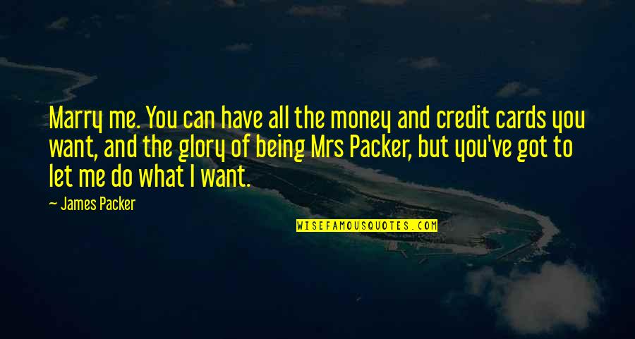 You're All I Got Quotes By James Packer: Marry me. You can have all the money