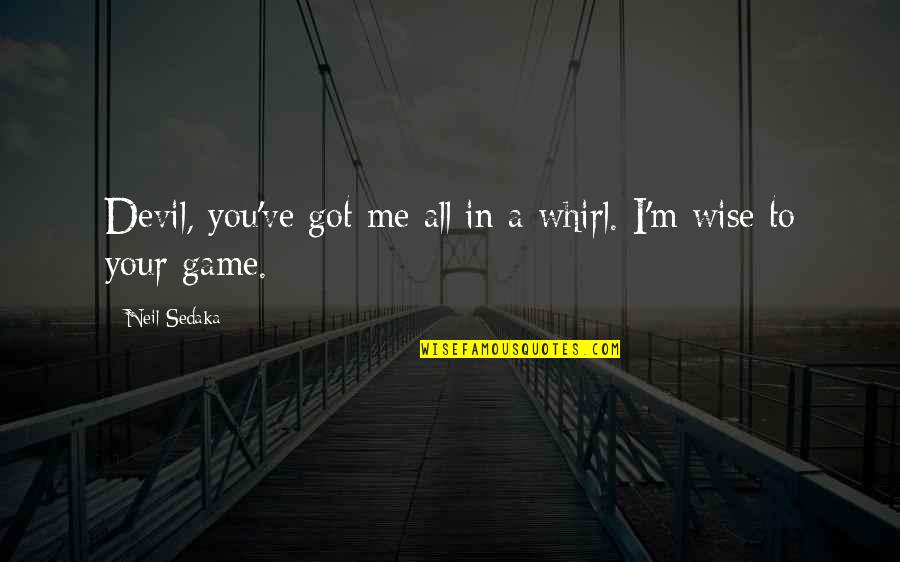 You're All I Got Quotes By Neil Sedaka: Devil, you've got me all in a whirl.