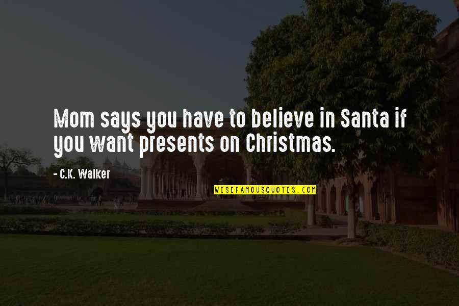 You're All I Want For Christmas Quotes By C.K. Walker: Mom says you have to believe in Santa