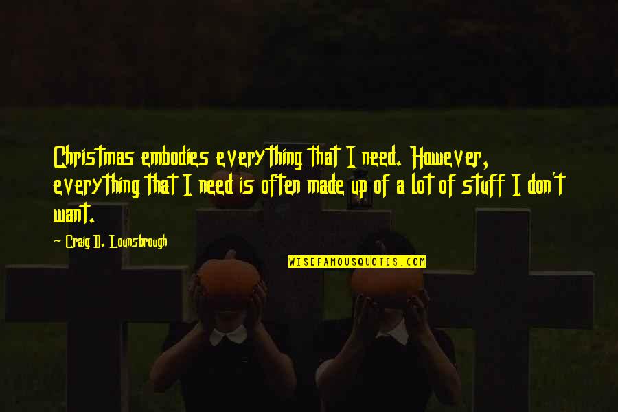You're All I Want For Christmas Quotes By Craig D. Lounsbrough: Christmas embodies everything that I need. However, everything