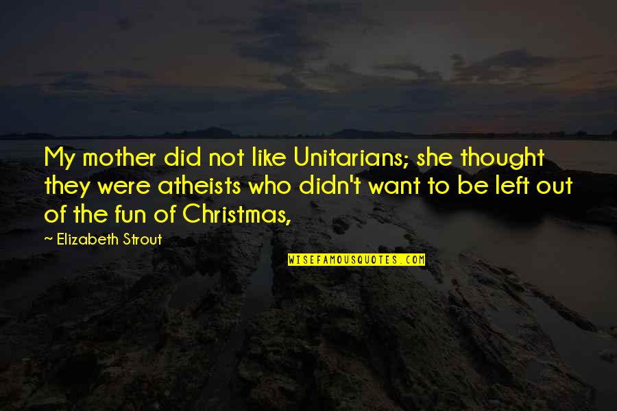 You're All I Want For Christmas Quotes By Elizabeth Strout: My mother did not like Unitarians; she thought