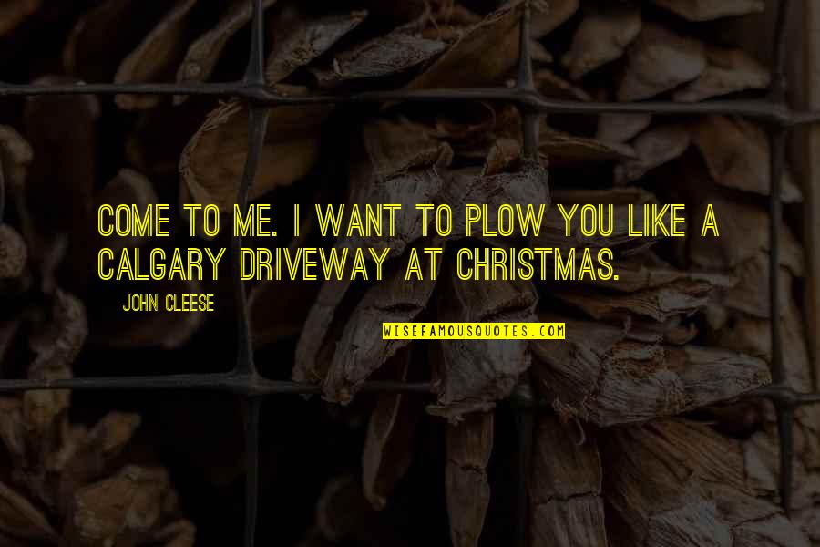 You're All I Want For Christmas Quotes By John Cleese: Come to me. I want to plow you