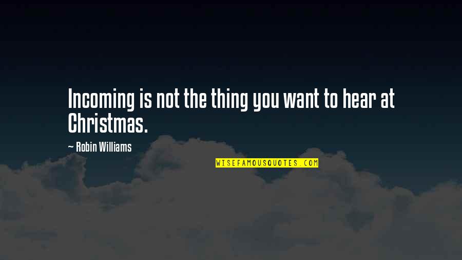 You're All I Want For Christmas Quotes By Robin Williams: Incoming is not the thing you want to